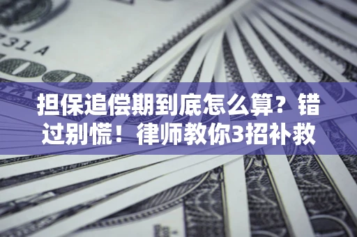 武汉担保追偿期到底怎么算？错过别慌！律师教你3招补救