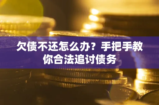 武汉欠债不还怎么办？手把手教你合法追讨债务