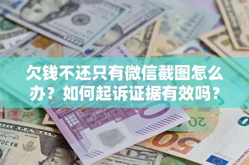 武汉欠钱不还只有微信截图怎么办？如何起诉证据有效吗？