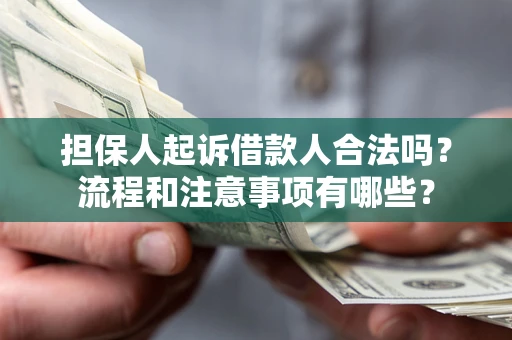 武汉担保人起诉借款人合法吗？流程和注意事项有哪些？