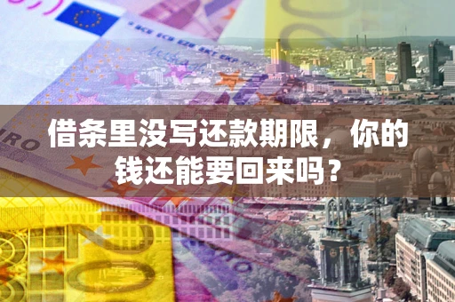 武汉借条里没写还款期限，你的钱还能要回来吗？