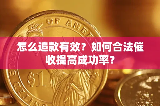 武汉怎么追款有效？如何合法催收提高成功率？