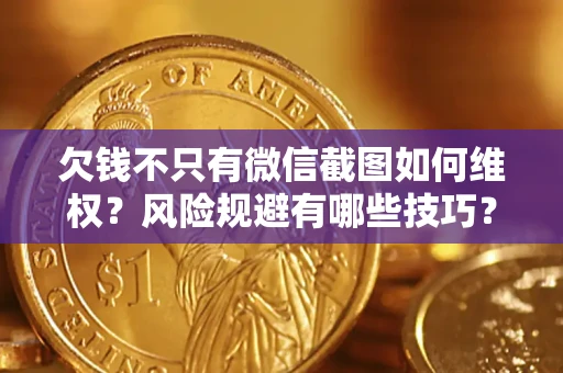 武汉欠钱不只有微信截图如何维权？风险规避有哪些技巧？