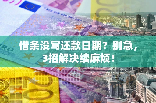 武汉借条没写还款日期？别急，3招解决续麻烦！