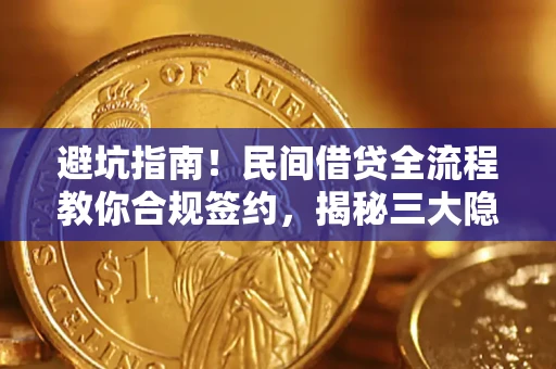 武汉避坑指南！民间借贷全流程教你合规签约，揭秘三大隐形陷阱