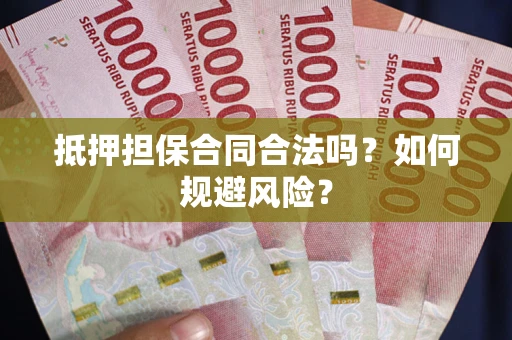 武汉抵押担保合同合法吗？如何规避风险？
