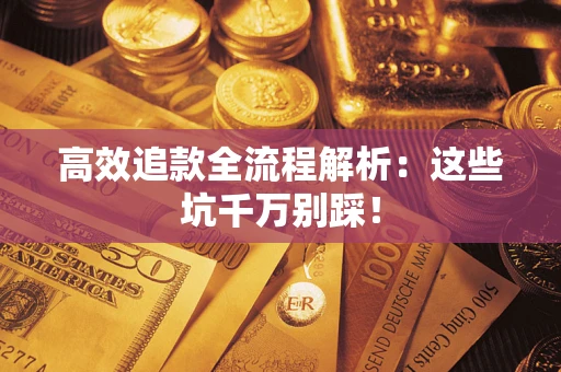 武汉高效追款全流程解析：这些坑千万别踩！