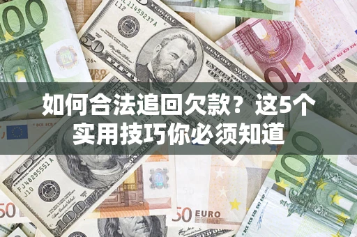 武汉如何合法追回欠款？这5个实用技巧你必须知道