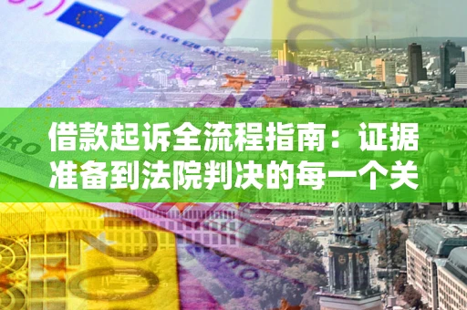 武汉借款起诉全流程指南：证据准备到法院判决的每一个关键步骤