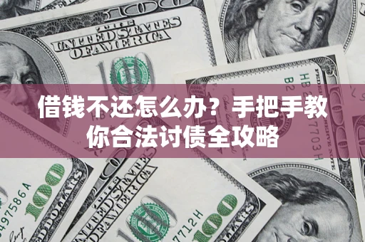 武汉借钱不还怎么办？手把手教你合法讨债全攻略