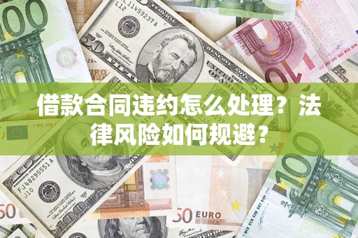 武汉借款合同违约怎么处理？法律风险如何规避？