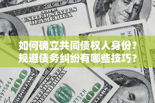 武汉如何确立共同债权人身份？规避债务纠纷有哪些技巧？