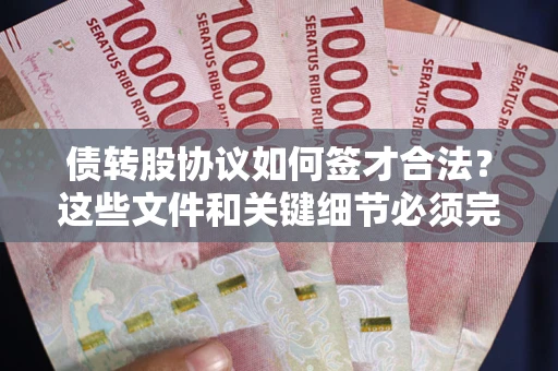 武汉债转股协议如何签才合法？这些文件和关键细节必须完整