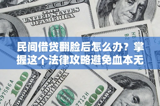武汉民间借贷翻脸后怎么办？掌握这个法律攻略避免血本无归