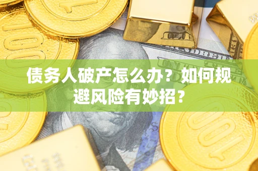 武汉债务人破产怎么办？如何规避风险有妙招？