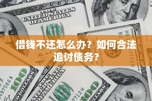 武汉借钱不还怎么办？如何合法追讨债务？