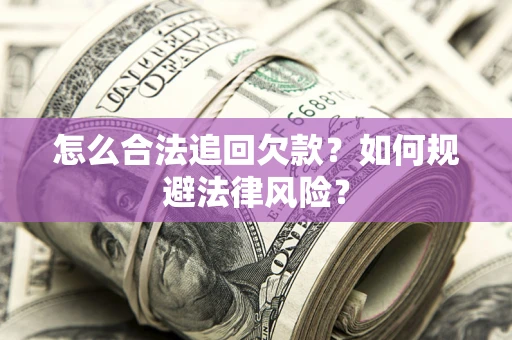 武汉怎么合法追回欠款？如何规避法律风险？