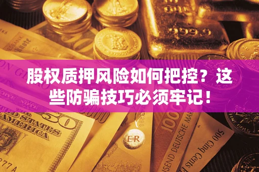 武汉股权质押风险如何把控？这些防骗技巧必须牢记！