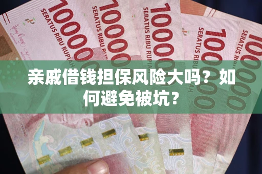 武汉亲戚借钱担保风险大吗？如何避免被坑？