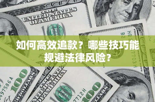 武汉如何高效追款？哪些技巧能规避法律风险？