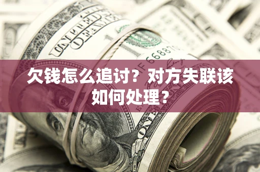武汉欠钱怎么追讨？对方失联该如何处理？