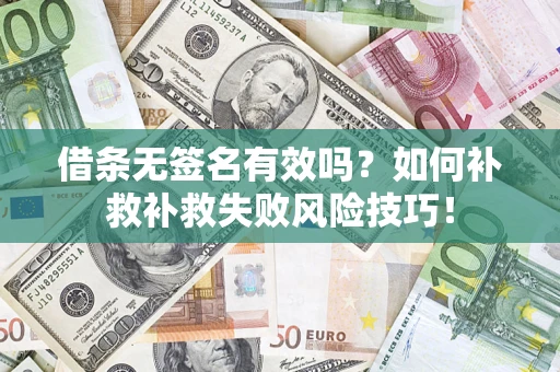 武汉借条无签名有效吗？如何补救补救失败风险技巧！