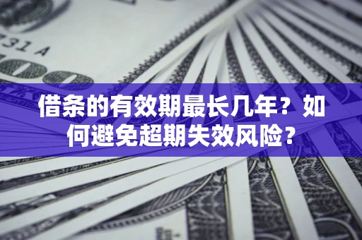 武汉借条的有效期最长几年？如何避免超期失效风险？