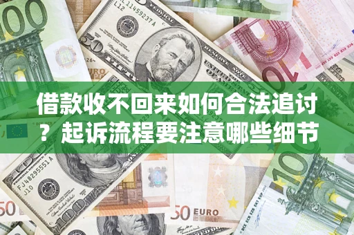 武汉借款收不回来如何合法追讨？起诉流程要注意哪些细节？