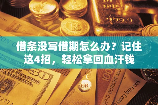 武汉借条没写借期怎么办？记住这4招，轻松拿回血汗钱
