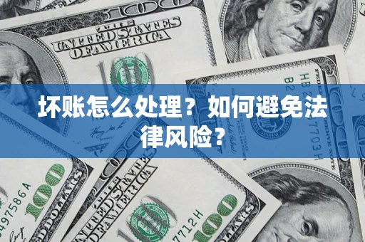 武汉坏账怎么处理？如何避免法律风险？