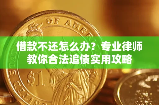 武汉借款不还怎么办？专业律师教你合法追债实用攻略