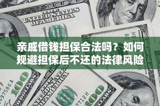 武汉亲戚借钱担保合法吗？如何规避担保后不还的法律风险？