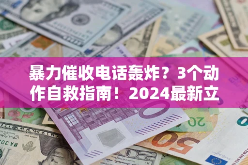 武汉暴力催收电话轰炸？3个动作自救指南！2024最新立案标准全解析