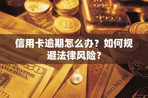 武汉信用卡逾期怎么办？如何规避法律风险？