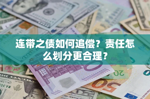 武汉连带之债如何追偿？责任怎么划分更合理？
