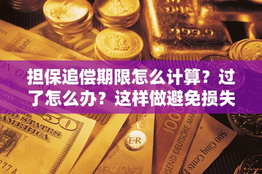 武汉担保追偿期限怎么计算？过了怎么办？这样做避免损失！