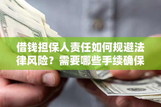 武汉借钱担保人责任如何规避法律风险？需要哪些手续确保安全？