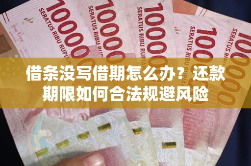 武汉借条没写借期怎么办？还款期限如何合法规避风险