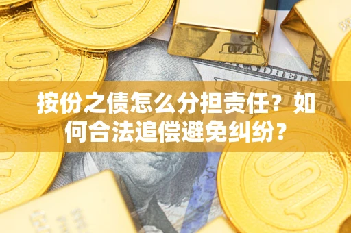 武汉按份之债怎么分担责任？如何合法追偿避免纠纷？