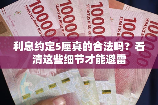 武汉利息约定5厘真的合法吗？看清这些细节才能避雷