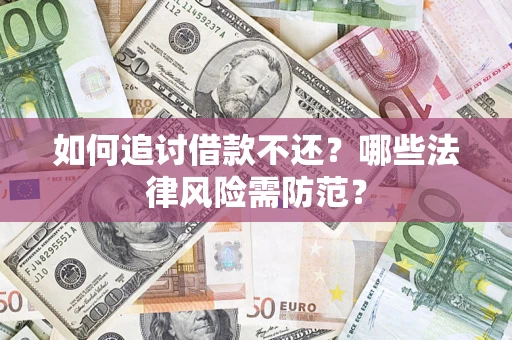 武汉如何追讨借款不还？哪些法律风险需防范？